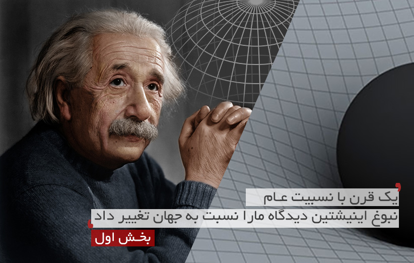 یک قرن با نسبیت عام؛ نبوغ اینشتین دیدگاه ما را نسبت به جهان تغییر داد (بخش اول)