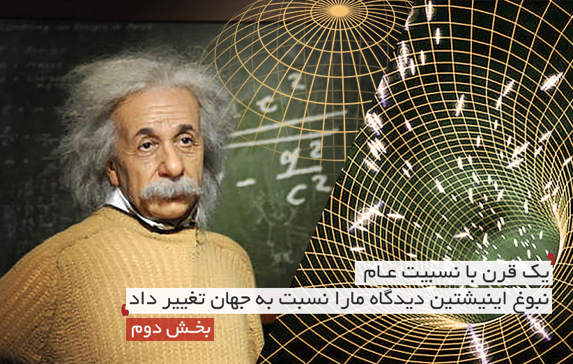 یک قرن با نسبیت عام؛ نبوغ اینشتین دیدگاه ما را نسبت به جهان تغییر داد (بخش دوم)